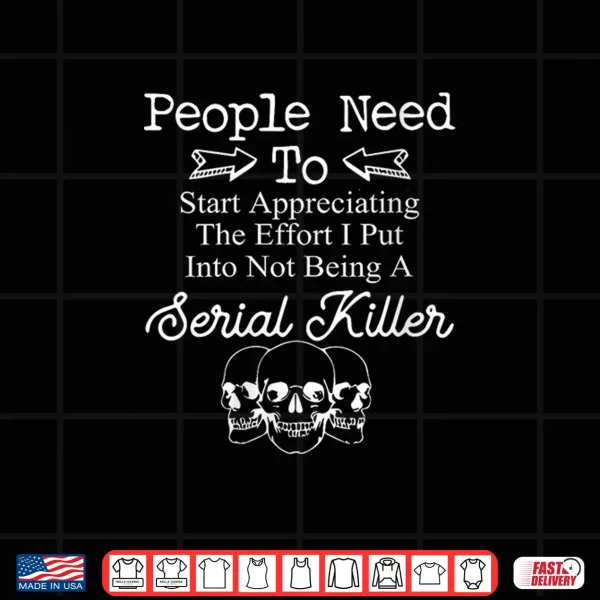 People Need To Start Appreciating The Effort I Put Into Not Shirt 4 Design People Need to Start Appreciating The Effort I Put Into Not Shirt