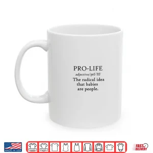 Pro Life Definition Radical Idea Babies Are People Shirt 3 Mug Pro Life Definition Radical Idea Babies are People Shirt
