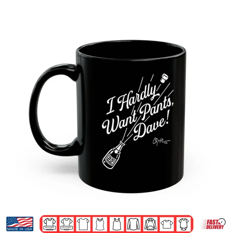 Mug Clayton Kershaw I Hardly Want Pants Dave Shirt 1