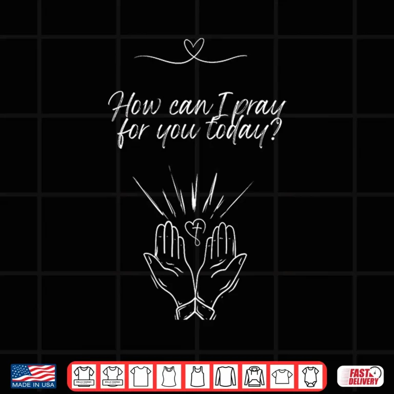 Design How can I Pray for You Today Shirt
