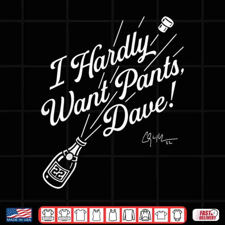 Design I Hardly Want Pants Dave Shirt