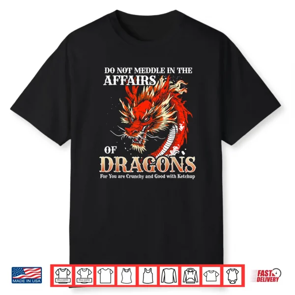 Do Not Meddle In The Affairs Of Dragons For You Are Crunchy Shirt