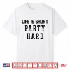 Life Is Short Party Hard Shirt