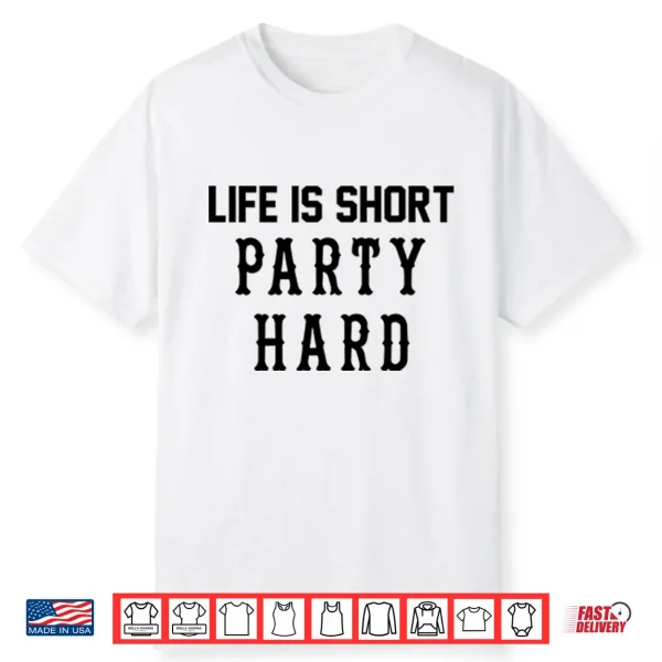 Life Is Short Party Hard Shirt