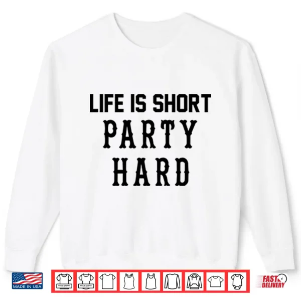 Sweatshirt Life Is Short Party Hard Shirt 1