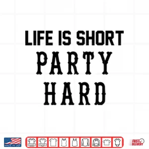 Design Life Is Short Party Hard Shirt 1