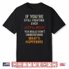 If You’Re Still Fighting Over Left Vs Right You Really Don’T Shirt