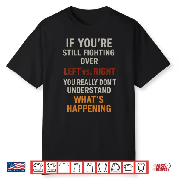 If You’Re Still Fighting Over Left Vs Right You Really Don’T Shirt