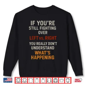Sweatshirt If Youre Still Fighting Over Left vs Right You Really Dont Shirt