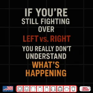 Design If Youre Still Fighting Over Left vs Right You Really Dont Shirt