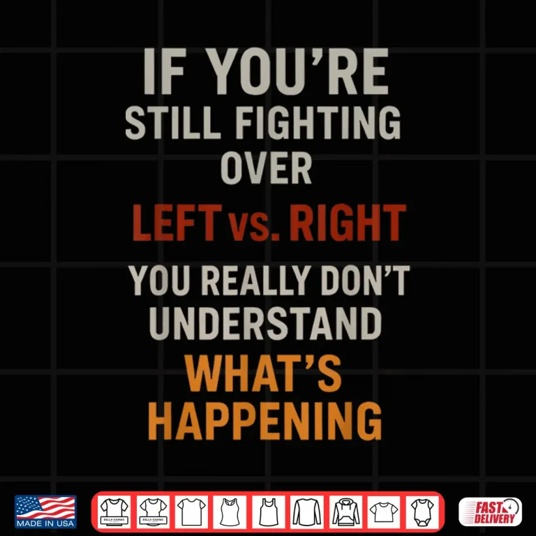 Design If Youre Still Fighting Over Left vs Right You Really Dont Shirt