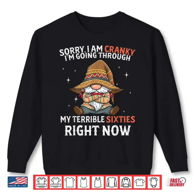 Sweatshirt Sorry I Am Cranky Im Going Through My Terrible Sixties Shirt