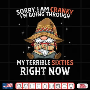 Sorry I Am Cranky I'M Going Through My Terrible Sixties Shirt 4 Design Sorry I Am Cranky Im Going Through My Terrible Sixties Shirt