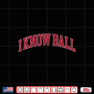 Design I Know Ball Funny Meme Shirt