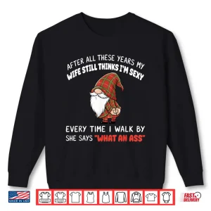 Sweatshirt After All These Years My Wife Still Thinks Im Sexy Every Shirt
