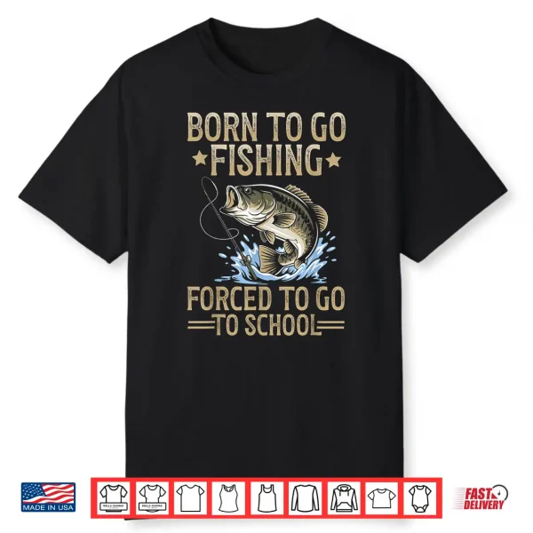 Born To Fish Forced To Go To School Shirt