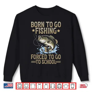 Sweatshirt Born to Fish Forced to Go to School Shirt