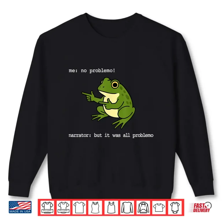 Sweatshirt Frog Me No Problemo Narrator But It was All Problemo Funny Shirt