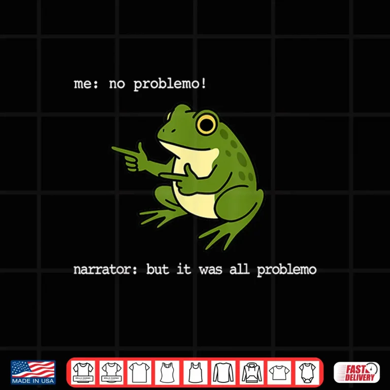 Design Frog Me No Problemo Narrator But It was All Problemo Funny Shirt