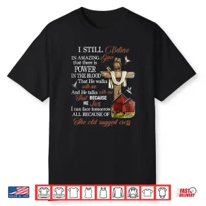 I Still Believe In Amazing Grace That There Is Power Jesus Shirt