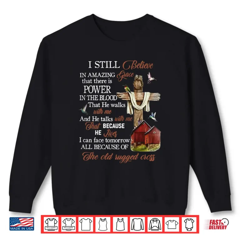 Sweatshirt I Still Believe in Amazing Grace That There is Power Jesus Shirt