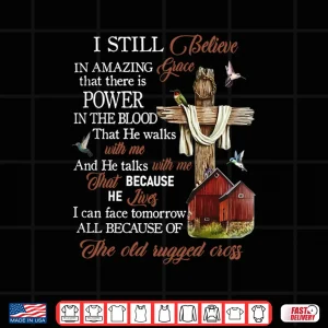 Design I Still Believe in Amazing Grace That There is Power Jesus Shirt