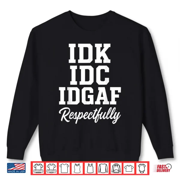 Sweatshirt IDK IDC IDGAF Respectfully Funny Saying Shirt