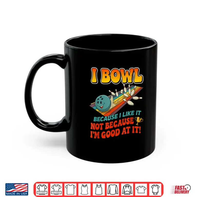 Bowl Cause I Like It Not Good At It Funny Ten Pin Bowling Shirt 3 Mug Bowl Cause I Like It Not Good at It Funny Ten Pin Bowling Shirt