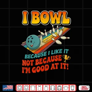 Bowl Cause I Like It Not Good At It Funny Ten Pin Bowling Shirt 4 Design Bowl Cause I Like It Not Good at It Funny Ten Pin Bowling Shirt
