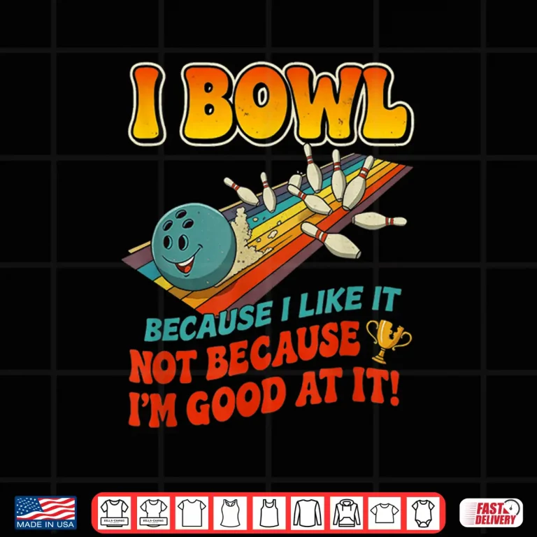 Bowl Cause I Like It Not Good At It Funny Ten Pin Bowling Shirt 4 Design Bowl Cause I Like It Not Good at It Funny Ten Pin Bowling Shirt