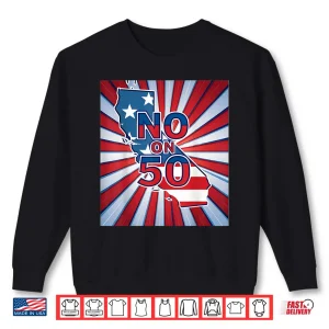 No On 50 California Election Proposition Shirt 2 Sweatshirt No on 50 California Election Proposition Shirt 1