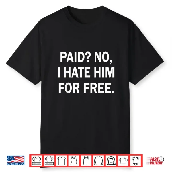 Paid No I Hate Him For Free Funny Sarcasm Shirt