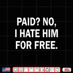 Design Paid No I Hate Him for Free Funny Sarcasm Shirt