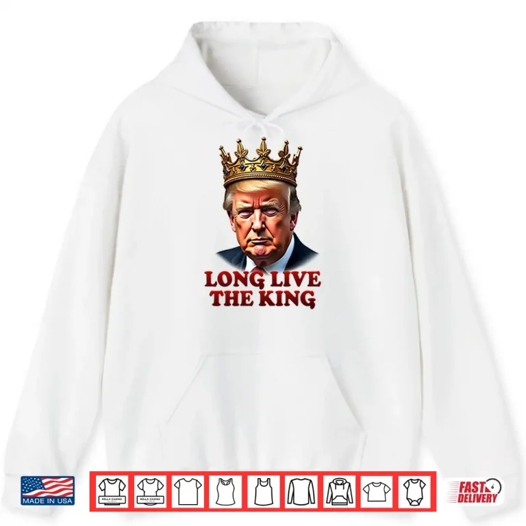 Hoodie Donald Trump Long Live The King Shirt