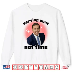 Sweatshirt George Santos Serving Cunt Not Time Shirt