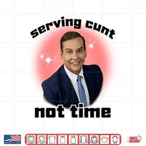 Design George Santos Serving Cunt Not Time Shirt