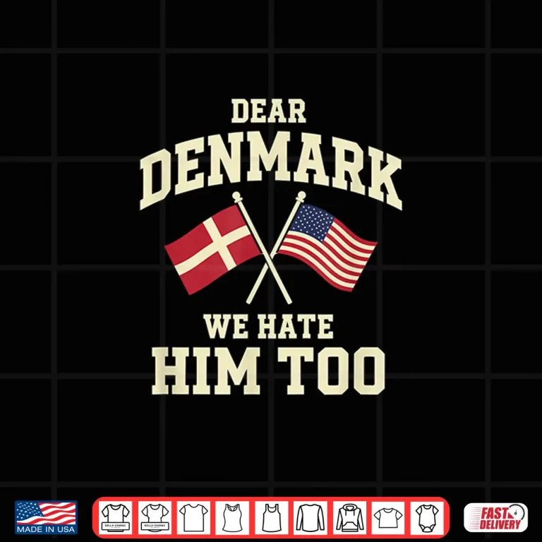 Design Dear Danemark We Hate Him Too Shirt