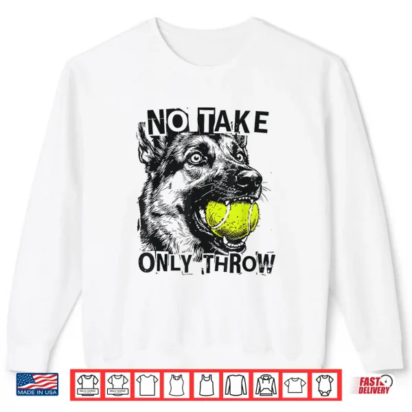 Sweatshirt No Take Only Throw Funny Tennis Ball German Shepherd Dog Mom Shirt