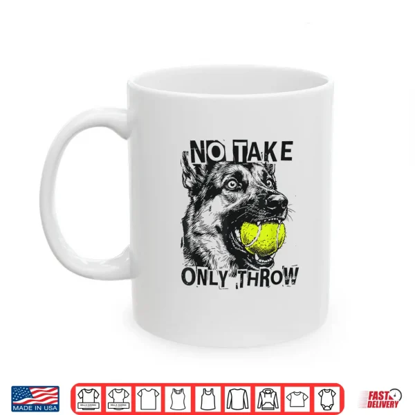 Mug No Take Only Throw Funny Tennis Ball German Shepherd Dog Mom Shirt