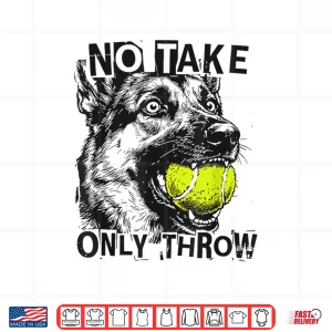 Design No Take Only Throw Funny Tennis Ball German Shepherd Dog Mom Shirt