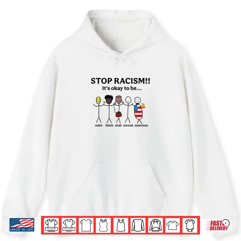 Hoodie Stop Racism ItS Okay To Be Asian Black Arab Normal American Shirt