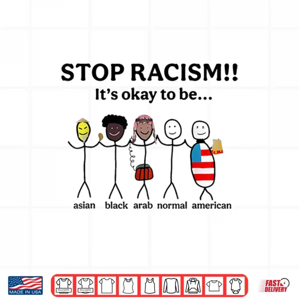 Design Stop Racism ItS Okay To Be Asian Black Arab Normal American Shirt