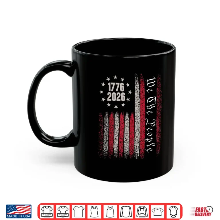 Mug 250 Years 1776 2026 250Th Birthday Usa Flag We The People Shirt