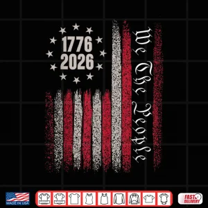 250 Years 1776 2026 250Th Birthday Usa Flag We The People Shirt 4 Design 250 Years 1776 2026 250Th Birthday Usa Flag We The People Shirt