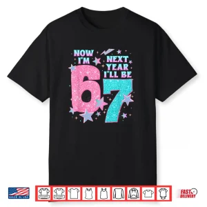 6 Year Old Birthday 67 Trend Now I’M 6 Next Year I’Ll Be 7 Shirt