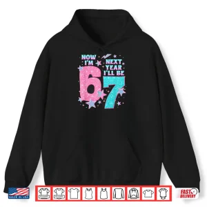 Hoodie 6 Year Old Birthday 67 Trend Now IM 6 Next Year ILl Be 7 Shirt