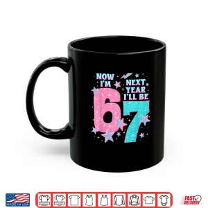 Mug 6 Year Old Birthday 67 Trend Now IM 6 Next Year ILl Be 7 Shirt