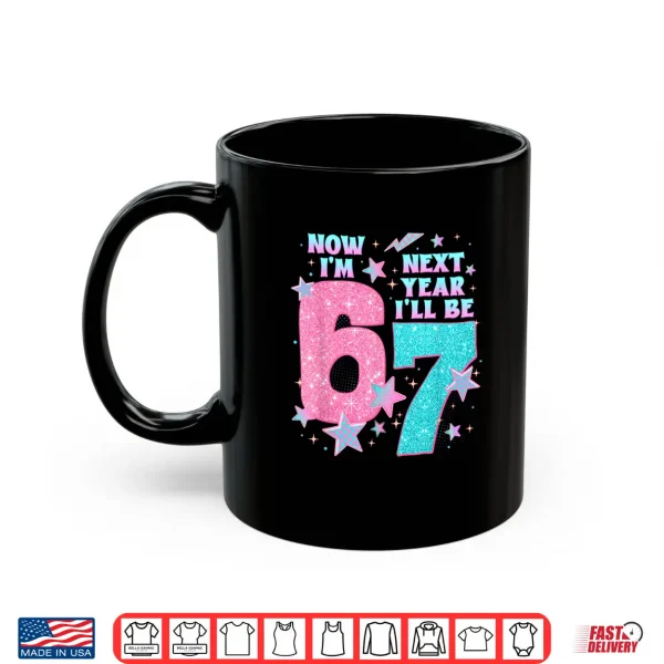 Mug 6 Year Old Birthday 67 Trend Now IM 6 Next Year ILl Be 7 Shirt