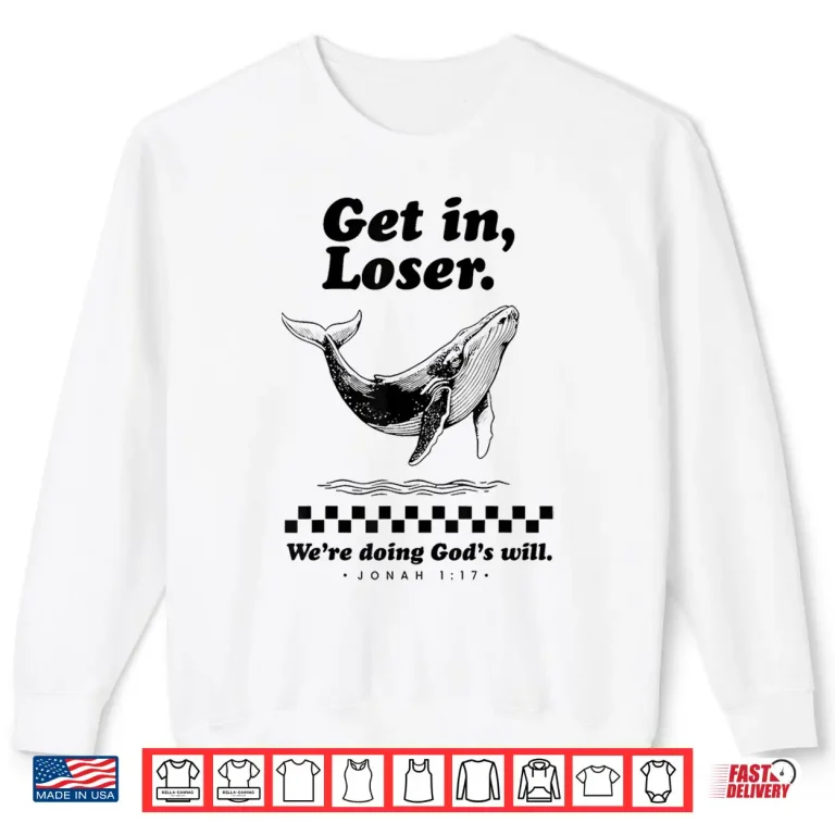 Sweatshirt Funny Get In Loser WeRe Doing GodS Will Christian Bible Shirt