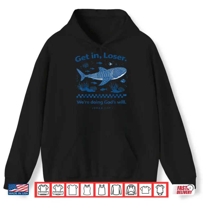 Hoodie Get In Loser WeRe Doing GodS Will Christian Shirt